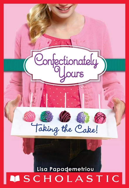 Taking the Cake! (Confectionately Yours #2) - Lisa Papademetriou - Scholastic Inc.