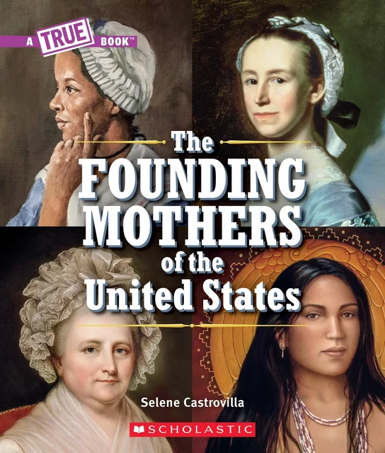 The Founding Mothers of the United States (A True Book) - Selene Castrovilla - Scholastic Inc.