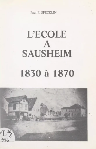 L'École à Sausheim de la Restauration à la fin du Second Empire - Paul F. Specklin - FeniXX réédition numérique