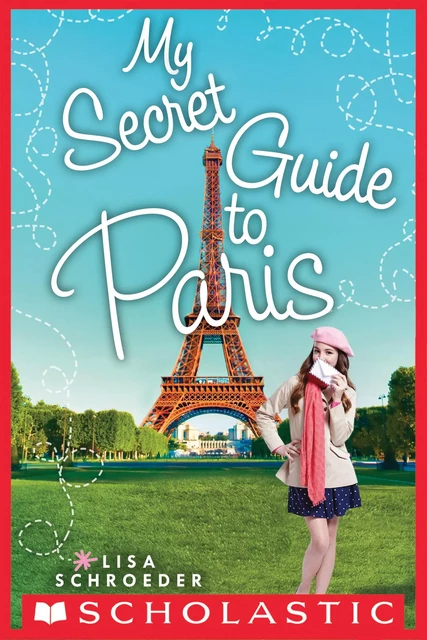 My Secret Guide to Paris: A Wish Novel - Lisa Schroeder - Scholastic Inc.