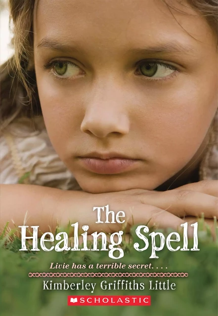 The Healing Spell - Kimberley Griffiths Little - Scholastic Inc.