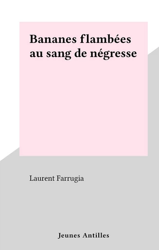 Bananes flambées au sang de négresse - Laurent Farrugia - FeniXX réédition numérique