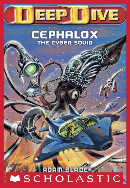 Cephalox the Cyber Squid (Deep Dive #1) - Adam Blade - Scholastic Inc.