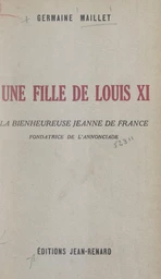 Une fille de Louis XI : la bienheureuse Jeanne de France, fondatrice de l'Annonciade