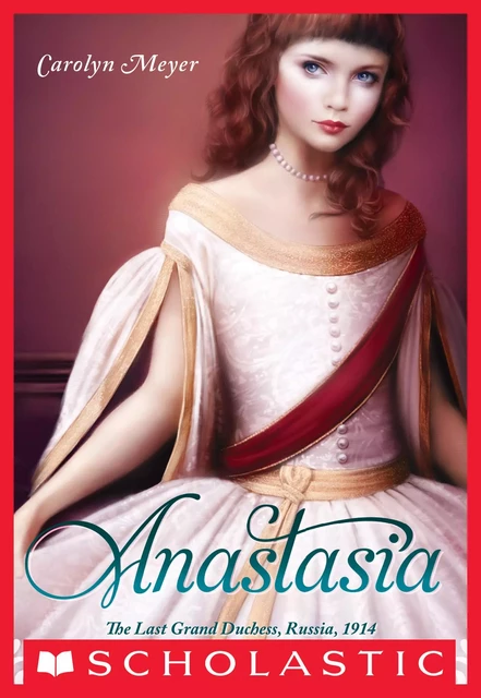 Anastasia: The Last Grand Duchess, Russia, 1914 - Carolyn Meyer - Scholastic Inc.