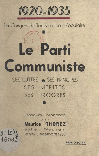 1920-1935. Du Congrès de Tours au Front populaire : le Parti communiste, ses luttes, ses principes, ses mérites, ses progrès - Maurice Thorez - FeniXX réédition numérique