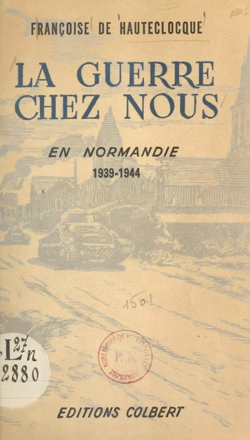 La guerre chez nous, en Normandie, 1939-1944 - Françoise de Hauteclocque - FeniXX réédition numérique