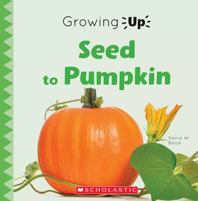 Seed to Pumpkin (Growing Up) - Sonia W. Black - Scholastic Inc.