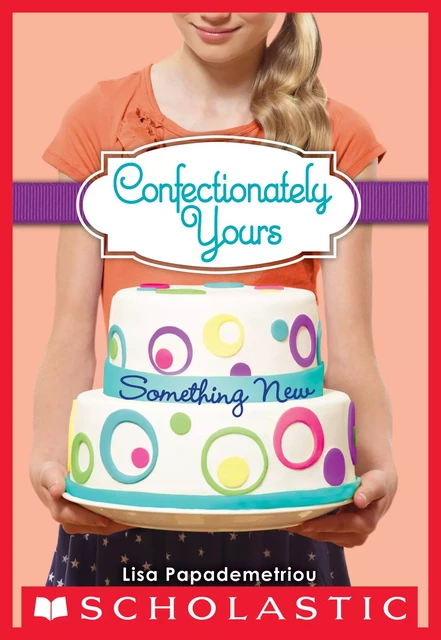 Something New (Confectionately Yours #4) - Lisa Papademetriou - Scholastic Inc.