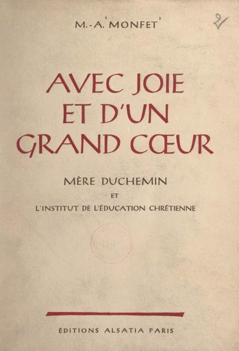 Avec joie et d'un grand cœur, Mère Duchemin et l'Institut de l'éducation chrétienne - Marie-Antoinette Monfet - FeniXX réédition numérique