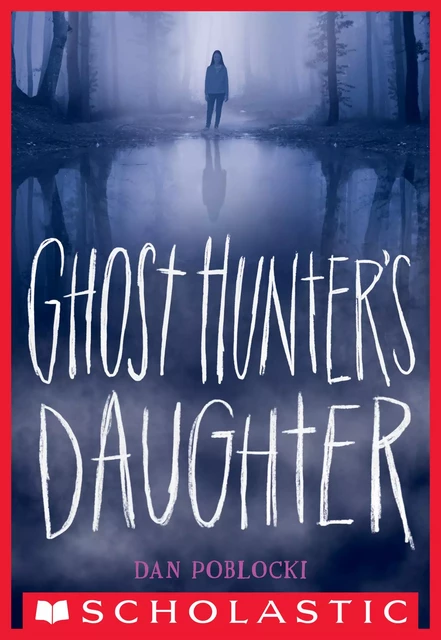 Ghost Hunter's Daughter - Dan Poblocki - Scholastic Inc.