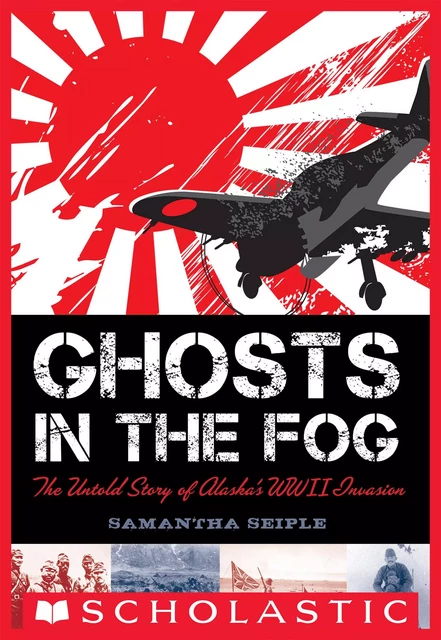 Ghosts in the Fog: The Untold Story of Alaska's WWII Invasion - Samantha Seiple - Scholastic Inc.