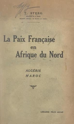 La paix française en Afrique du Nord : en Algérie, au Maroc