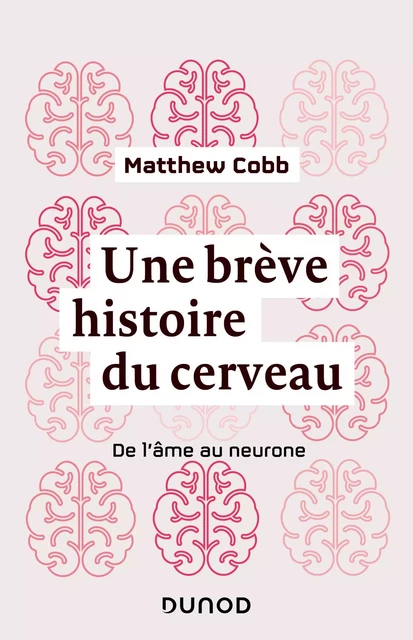 Une brève histoire du cerveau - Matthew Cobb - Dunod