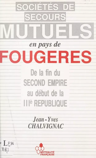 Les sociétés de secours mutuels en pays de Fougères de la fin du Second Empire et au début de la IIIe République - Jean-Yves Chalvignac - FeniXX réédition numérique