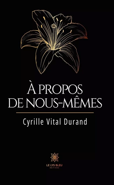 À propos de nous-mêmes - Cyrille Vital Durand - Le Lys Bleu Éditions