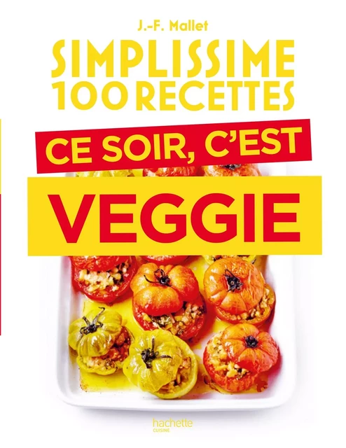 Simplissime 100 recettes - Ce soir c'est veggie - Jean-François Mallet - Hachette Pratique