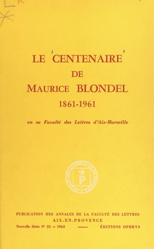 Le centenaire de Maurice Blondel, 1861-1961, en sa Faculté des lettres d'Aix-Marseille -  Faculté des lettres et sciences humaines de l'Université d'Aix-Marseille - FeniXX réédition numérique