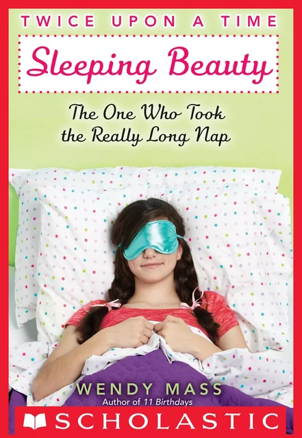 Sleeping Beauty, The One Who Took the Really Long Nap (Twice Upon a Time #2) - Wendy Mass - Scholastic Inc.