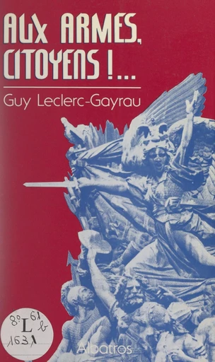 Aux armes, citoyens !... - Guy Leclerc-Gayrau - FeniXX réédition numérique