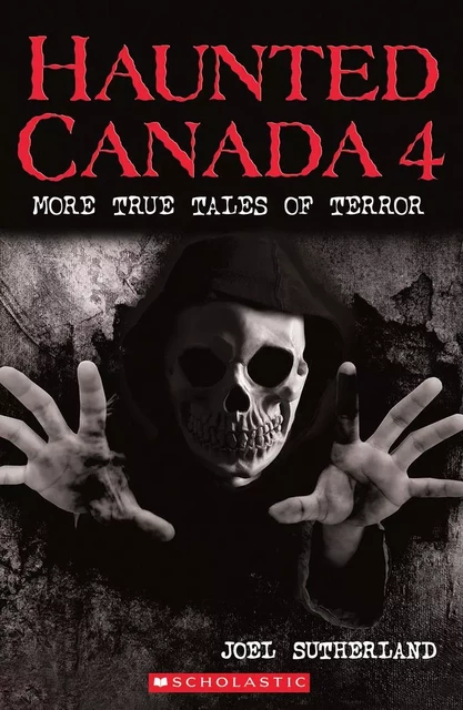 Haunted Canada 4: More True Tales of Terror - Joel A. Sutherland - Scholastic Canada Ltd