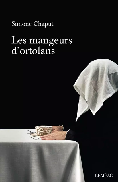 Les mangeurs d'ortolans - Simone Chaput - Leméac Éditeur