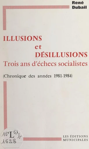 Illusions et désillusions, trois ans d'échecs socialistes - René Dubail - FeniXX réédition numérique