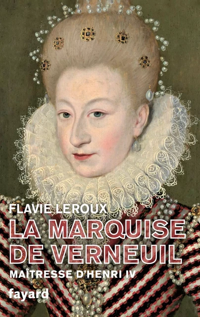 La marquise de Verneuil, maîtresse d'Henri IV - Flavie Leroux - Fayard