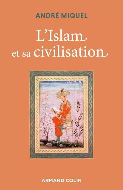 L'Islam et sa civilisation - 7e éd. - André Miquel - Armand Colin