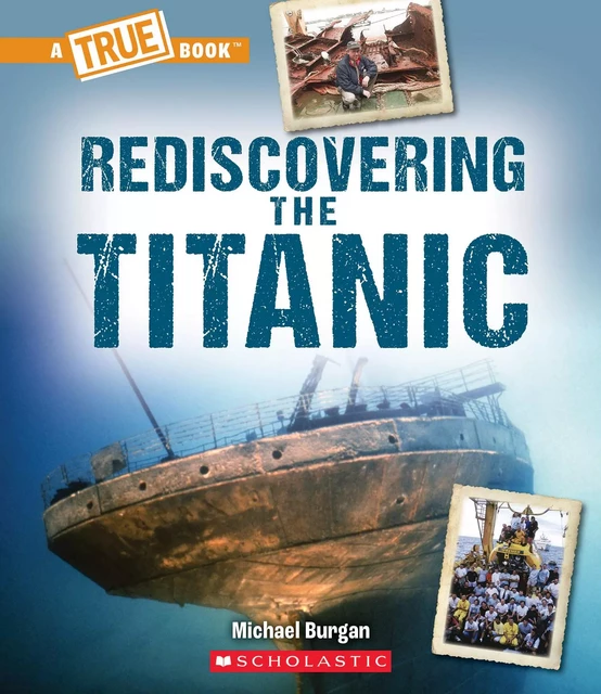 Rediscovering the Titanic (A True Book: The Titanic) - Michael Burgan - Scholastic Inc.