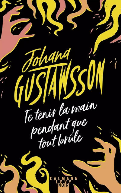 Te tenir la main pendant que tout brûle - Johana Gustawsson - Calmann-Lévy