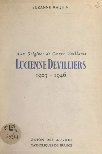 Aux origines de Cœurs Vaillants : Lucienne Devilliers (1903-1946) - Suzanne Raquin - FeniXX réédition numérique