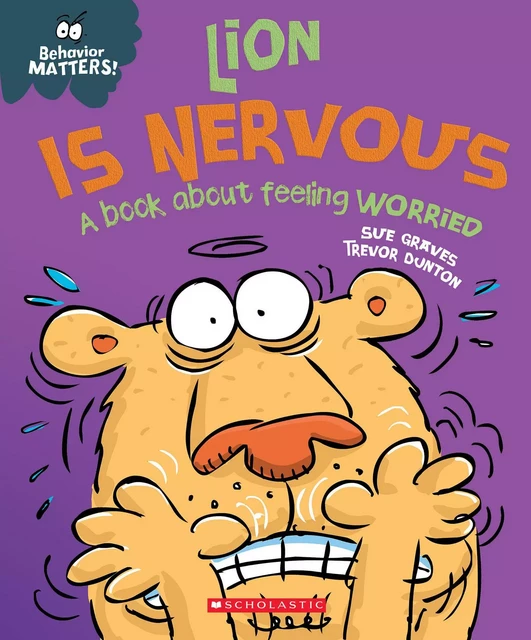 Lion is Nervous: A Book about Feeling Worried (Behavior Matters) - Sue Graves - Scholastic Inc.