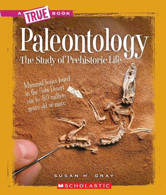 Paleontology: The Study of Prehistoric Life (A True Book: Earth Science) - Susan H. Gray - Scholastic Inc.