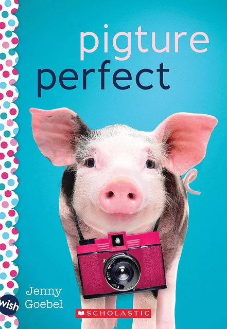 Pigture Perfect: A Wish Novel - Jenny Goebel - Scholastic Inc.