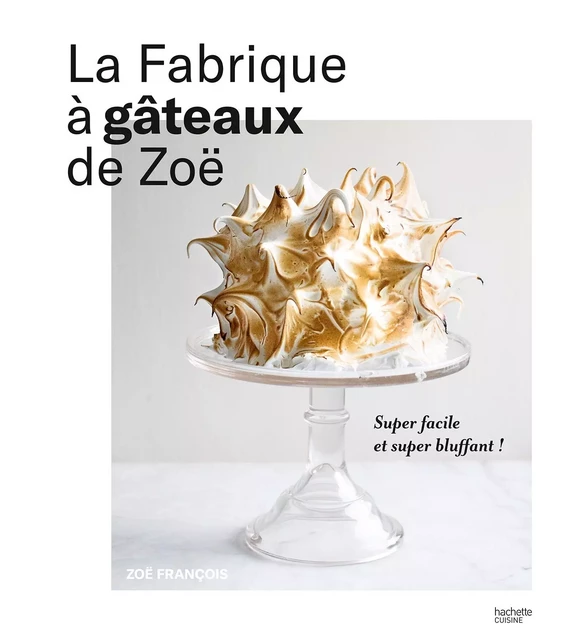 La fabrique à gâteaux de Zoë - Zoé François - Hachette Pratique