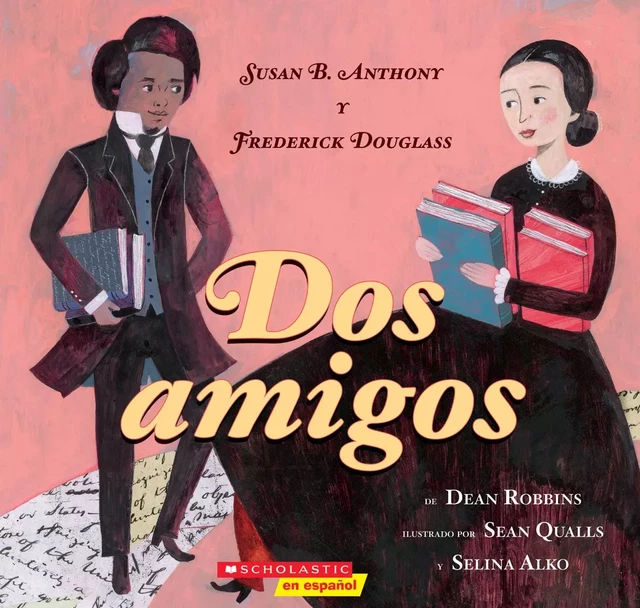 Dos amigos: Susan B. Anthony y Frederick Douglass (Two Friends) - Dean Robbins - Scholastic Inc.