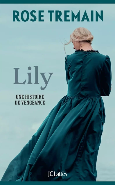 Lily - Rose Tremain - JC Lattès