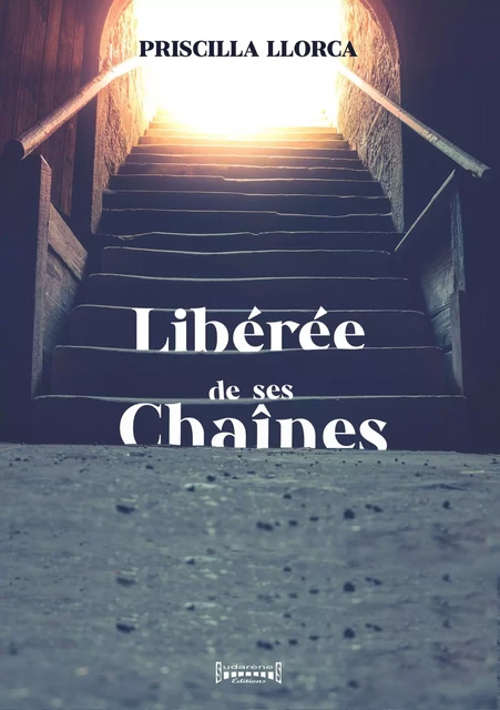 Libérée de ses chaînes - Priscilla Llorca - Sudarènes Editions