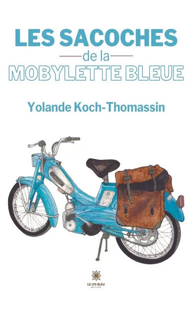 Les sacoches de la mobylette bleue - Yolande Koch-Thomassin - Le Lys Bleu Éditions