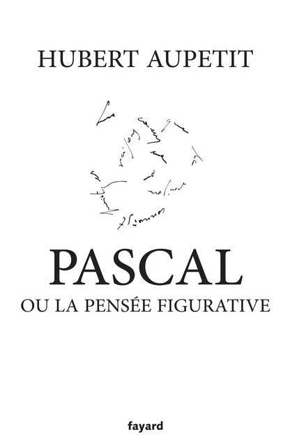 Pascal ou la pensée figurative - Hubert Aupetit - Fayard