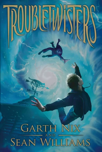 Troubletwisters (Troubletwisters #1) - Garth Nix, Sean Williams - Scholastic Inc.