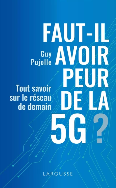 Faut-il avoir peur de la 5G ? - Guy Pujolle - Larousse