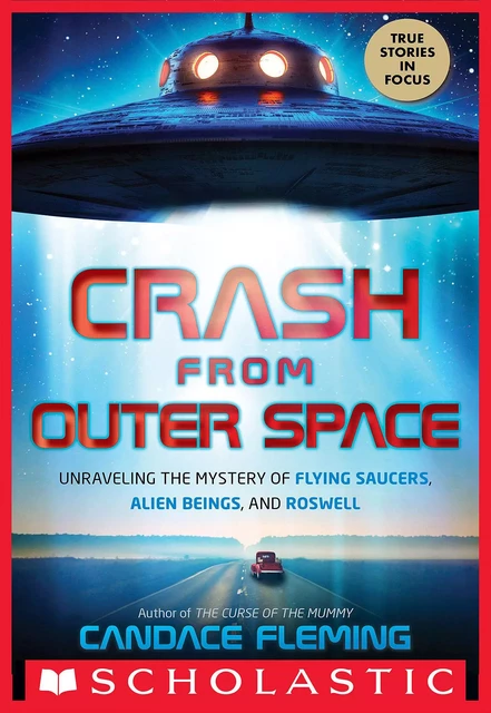 Crash from Outer Space: Unraveling the Mystery of Flying Saucers, Alien Beings, and Roswell (Scholastic Focus) - Candace Fleming - Scholastic Inc.