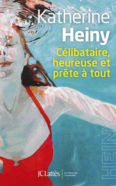 Célibataire, heureuse et prête à tout - Katherine Heiny - JC Lattès