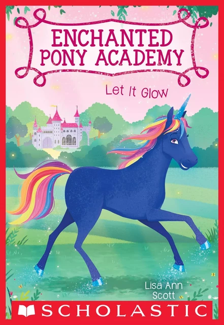 Let It Glow (Enchanted Pony Academy #3) - Lisa Ann Scott - Scholastic Inc.