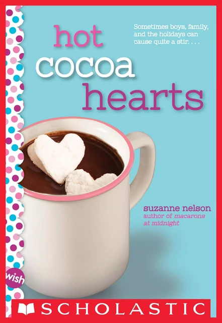 Hot Cocoa Hearts: A Wish Novel - Suzanne Nelson - Scholastic Inc.