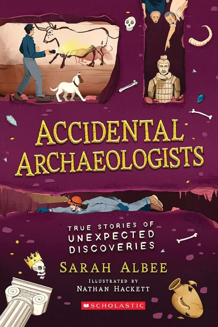 Accidental Archaeologists: True Stories of Unexpected Discoveries - Sarah Albee - Scholastic Inc.