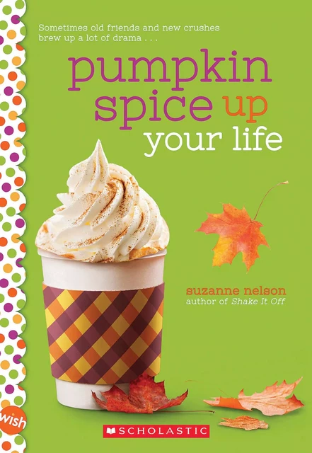 Pumpkin Spice Up Your Life: A Wish Novel - Suzanne Nelson - Scholastic Inc.