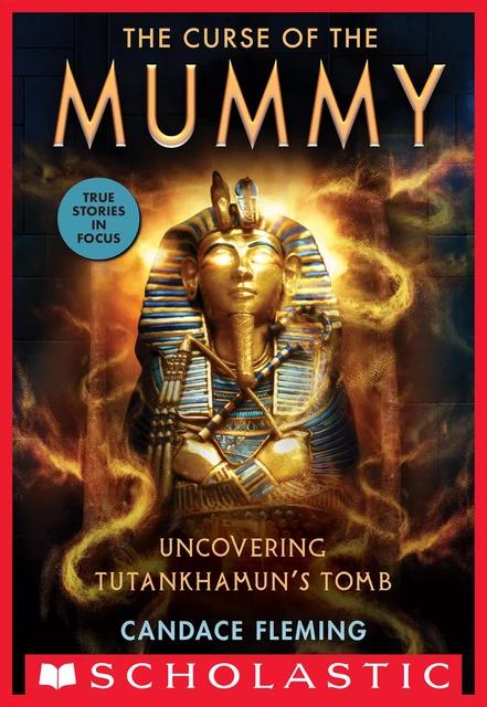 The Curse of the Mummy: Uncovering Tutankhamun's Tomb (Scholastic Focus) - Candace Fleming - Scholastic Inc.